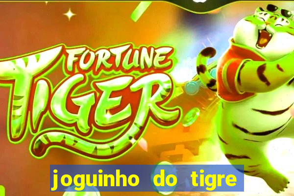 joguinho do tigre para ganhar dinheiro